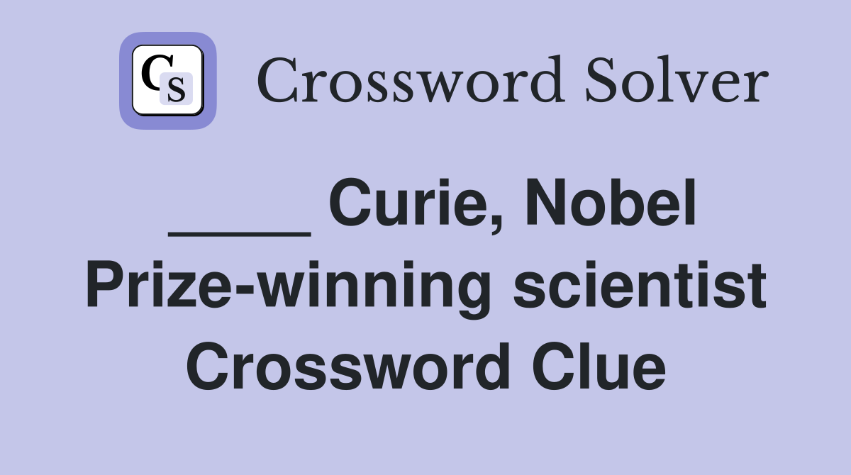 Curie, Nobel Prizewinning scientist Crossword Clue Answers